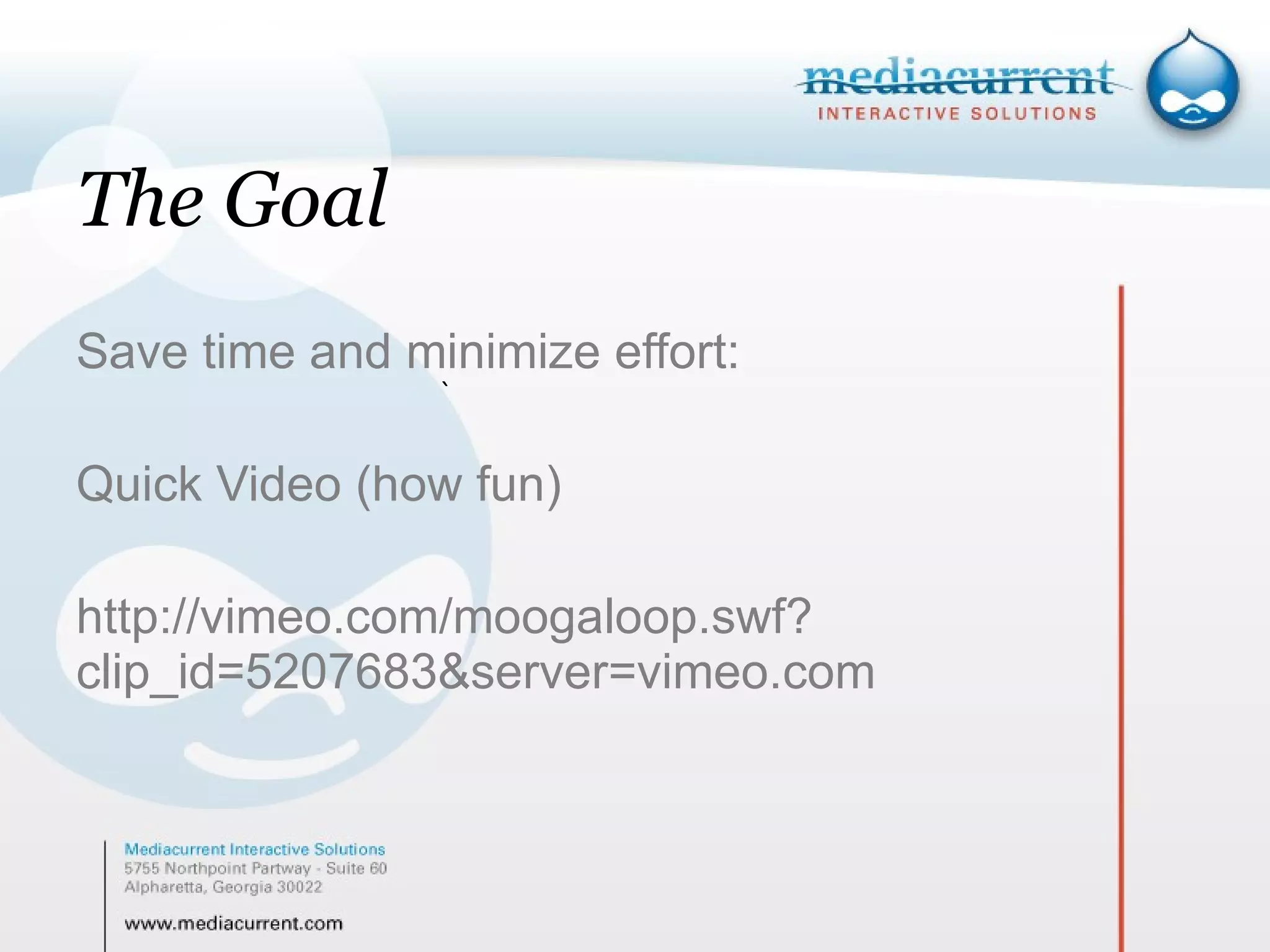 The Goal Save time and minimize effort: Quick Video (how fun) http://vimeo.com/moogaloop.swf?clip_id=5207683&server=vimeo.com ` 