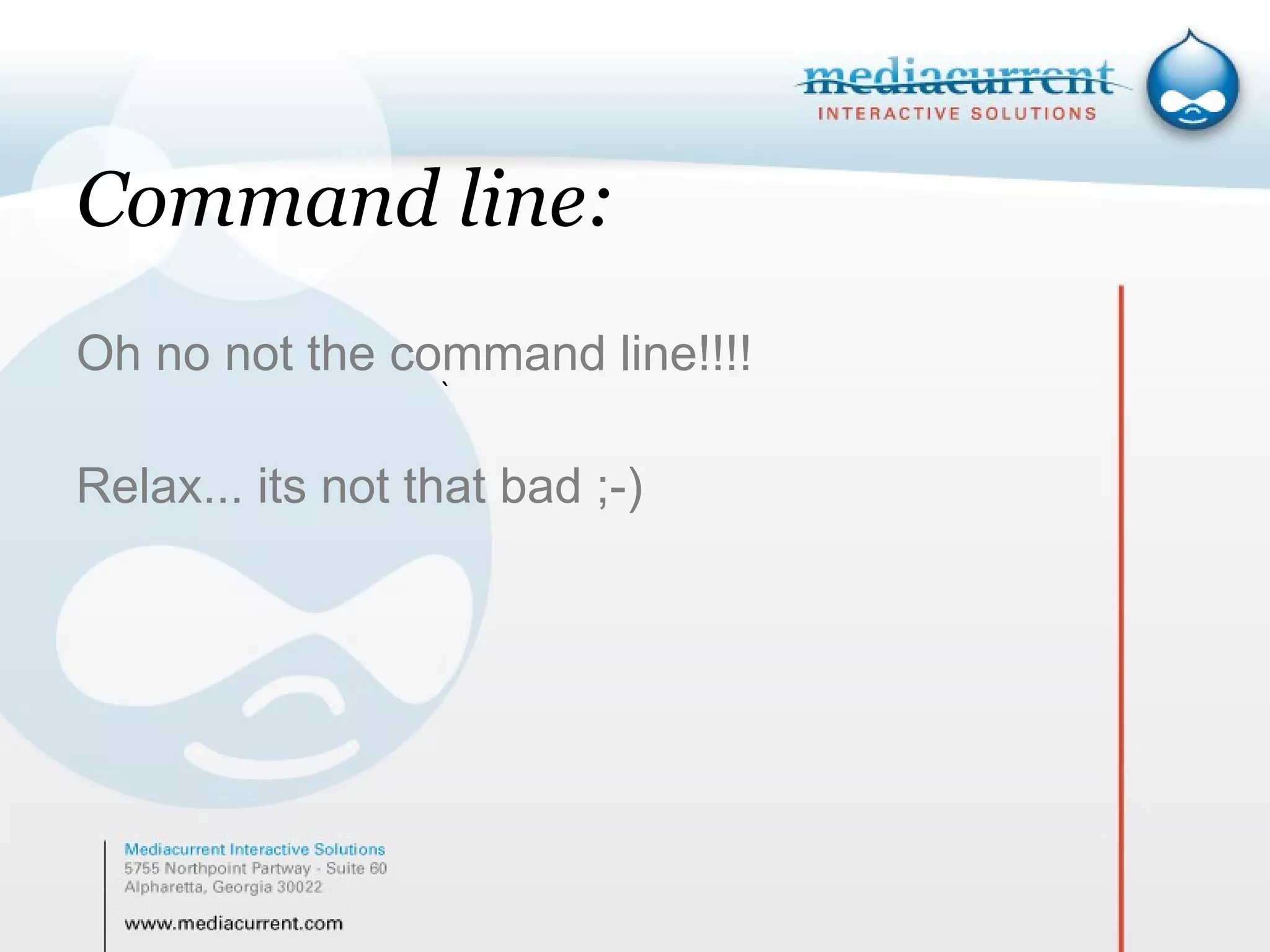 Command line: Oh no not the command line!!!! Relax... its not that bad ;-) ` 