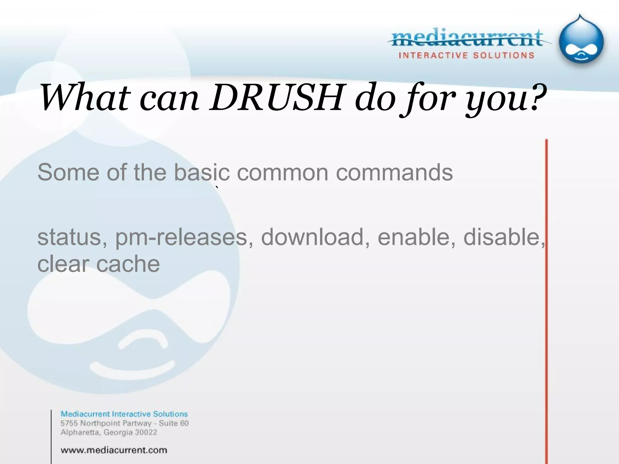 What can DRUSH do for you? Some of the basic common commands status, pm-releases, download, enable, disable, clear cache ` 
