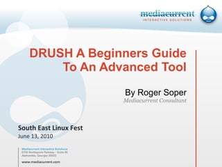 DRUSH A Beginners Guide To An Advanced Tool By Roger Soper Mediacurrent Consultant South East Linux Fest June 13, 2010 