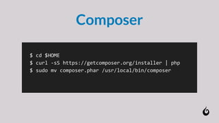 $ cd $HOME
$ curl -sS https://getcomposer.org/installer | php
$ sudo mv composer.phar /usr/local/bin/composer
Composer
 