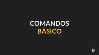 COMANDOS
BÁSICO
 