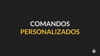 COMANDOS
PERSONALIZADOS
 
