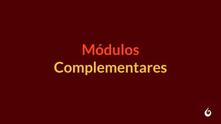 Módulos
Complementares
 