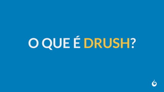 O QUE É DRUSH?
 