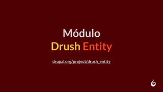 Módulo
Drush Entity
drupal.org/project/drush_entity
 