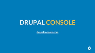 DRUPAL CONSOLE
drupalconsole.com
 