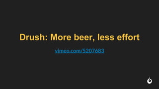 Drush: More beer, less effort
vimeo.com/5207683
 