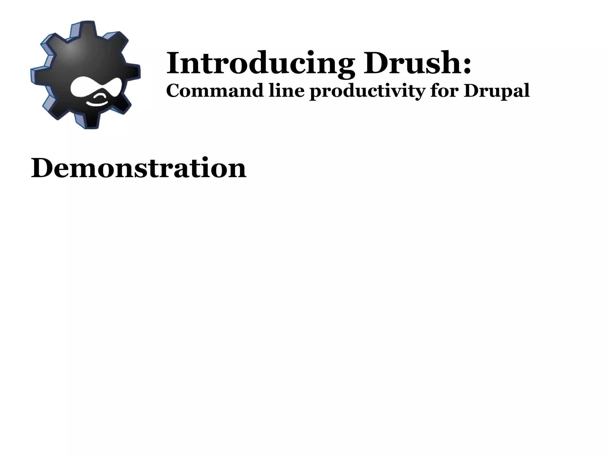 Shell access and an SSH client (e.g. Terminal for Mac/Linux or Putty for Windows) Introducing Drush: Command line productivity for Drupal 