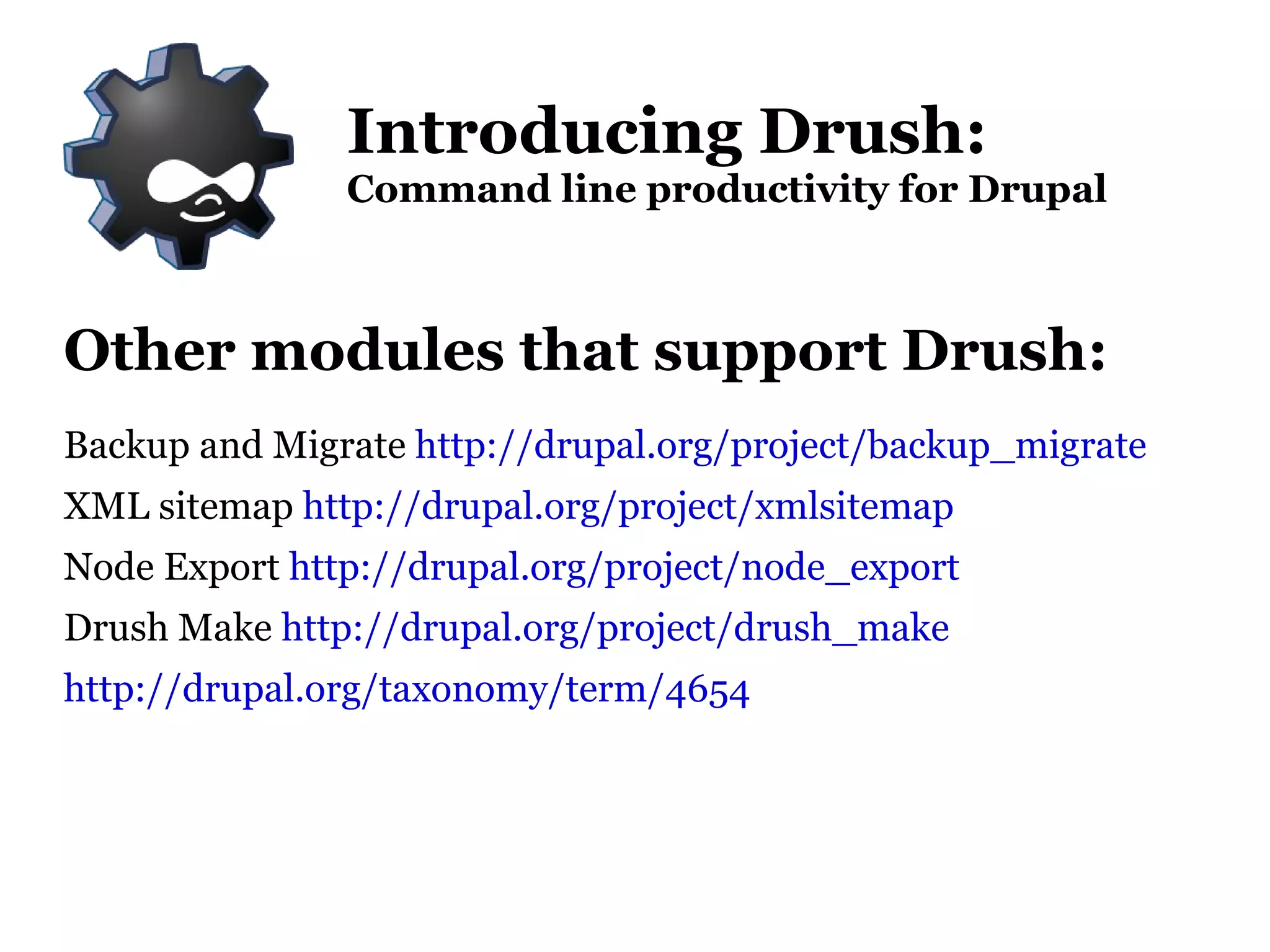 Installing Drush Getting Drush: Download the latest tarball from  http://drupal.org/project/drush or Checkout from CVS:  cvs -z6 -d:pserver:anonymous:anonymous@cvs.drupal.org:/cvs/drupal-contrib checkout -d DRUPAL-6--3-0-RC1 -r DRUPAL-6--3-0-BETA1 contributions/modules/drush/ Introducing Drush: Command line productivity for Drupal 
