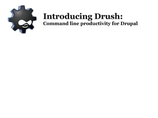 Introducing Drush: Command line productivity for Drupal 