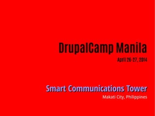 DrupalCamp Manila
April 26-27, 2014
Smart Communications TowerSmart Communications Tower
Makati City, Philippines
 