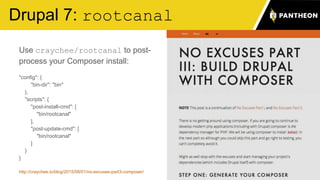 Use craychee/rootcanal to post-
process your Composer install:
"config": {
"bin-dir": "bin"
},
"scripts": {
"post-install-cmd": [
"bin/rootcanal"
],
"post-update-cmd": [
"bin/rootcanal"
]
}
}
http://craychee.io/blog/2015/08/01/no-excuses-part3-composer/ 8
Drupal 7: rootcanal
 