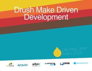 Drush Make Driven
Development
 