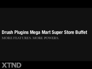 Drush Plugins Mega Mart Super Store Buffet
MORE FEATURES. MORE POWERS.
 