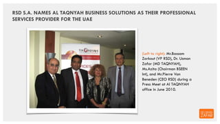 RSD S.A. NAMES AL TAQNYAH BUSINESS SOLUTIONS AS THEIR PROFESSIONAL
SERVICES PROVIDER FOR THE UAE
(Left to right): Mr.Bassa...