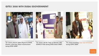 "Dr. Usman with Mr. Salem Khamis AL SHAIR.
Director, e-Services. Dubai e-Government
during GITEX 2008”.
GITEX 2008 WITH DU...