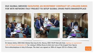 DUC GLOBAL SERVICES FACILITATED AN INVESTMENT CONTRACT OF 6 MILLION EUROS
FOR WE’R NETWORK ITALY PROJECT TO SETUP GLOBAL S...