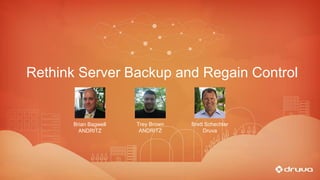 Rethink Server Backup and Regain Control
Brian Bagwell
ANDRITZ
Brett Schechter
Druva
Trey Brown
ANDRITZ
 