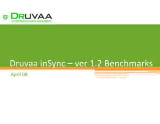 1




Druvaa inSync – ver 1.2 Benchmarks
April 08            (c) Druvaa Software 2008   April 2008
 