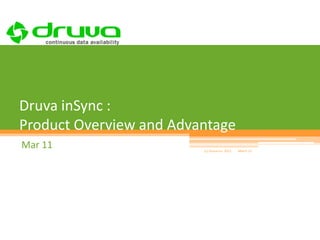 1




Druva inSync :
Product Overview and Advantage
Mar 11                   (c) Druva Inc 2011   March 11
 
