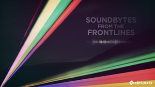 Soundbytes from the Frontlines