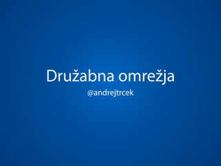 Družabna omrežja
@andrejtrcek
 