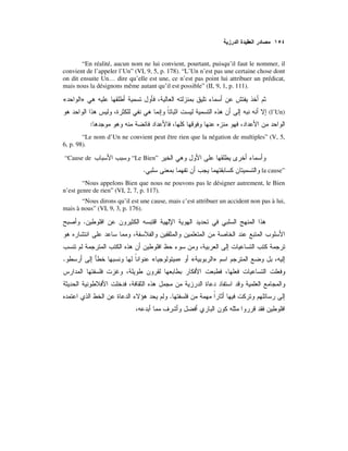 “En réalité, aucun nom ne lui convient, pourtant, puisqu’il faut le nommer, il
convient de l’appeler l’Un” (VI, 9, 5, p. 178). “L’Un n’est pas une certaine chose dont
on dit ensuite Un… dire qu’elle est une, ce n’est pas point lui attribuer un prédicat,
mais nous la désignons même autant qu’il est possible” (II, 9, 1, p. 111).
»«
(l’Un)
:
“Le nom d’Un ne convient peut être rien que la négation de multiples” (V, 5,
6, p. 98).
“Le Bien”“Cause de
la cause”.
“Nous appelons Bien que nous ne pouvons pas le désigner autrement, le Bien
n’est genre de rien” (VI, 2, 7, p. 117).
“Nous dirons qu’il est une cause, mais c’est attribuer un accident non pas à lui,
mais à nous” (VI, 9, 3, p. 176).
.
»«»«.
.
 