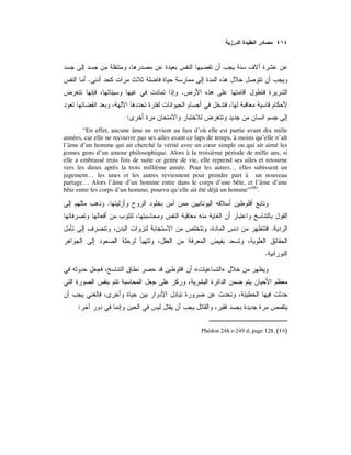 .
.
:
“En effet, aucune âme ne revient au lieu d’où elle est partie avant dix mille
années, car elle ne recouvre pas ses ailes avant ce laps de temps, à moins qu’elle n’aît
l’âme d’un homme qui ait cherché la vérité avec un cœur simple ou qui ait aimé les
jeunes gens d’un amour philosophique. Alors à la troisième période de mille ans, si
elle a embrassé trois fois de suite ce genre de vie, elle reprend ses ailes et retourne
vers les dieux après la trois millième année. Pour les autres… elles subissent un
jugement… les unes et les autres reviennent pour prendre part à un nouveau
partage… Alors l’âme d’un homme entre dans le corps d’une bête, et l’âme d’une
bête entre les corps d’un homme, pourvu qu’elle ait été déjà un homme”(48)
.
.
.
.
»«
:
Phédon 248 e-249 d, page 128. )(
 