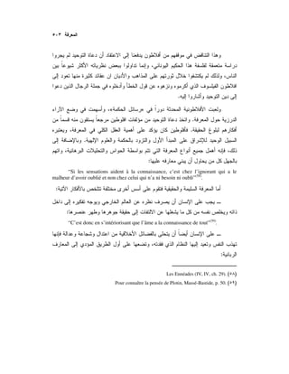 .
»«
.
.
.
:
“Si les sensations aident à la connaissance, c’est chez l’ignorant qui a le
malheur d’avoir oublié et non chez celui qui n’a ni besoin ni oubli”(58)
.
:
:
“C’est donc en s’intériorisant que l’âme a la connaissance de tout”(59)
.
:
Les Ennéades (IV, IV, ch. 29). )(
Pour connaître la pensée de Plotin, Massé-Bastide, p. 50. )(
 