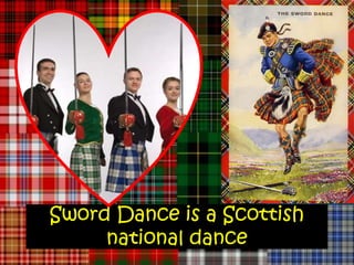 Sword Dance is a Scottish
     national dance
 
