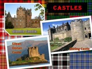 CASTLES




Eilean
Donan       Stirling Castle
Castle
 