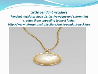 circle pendant necklace
Pendant necklaces have distinctive vogue and charm that
creates them appealing to most ladies
http://www.adruzy.com/collections/circle-pendant-necklace
 