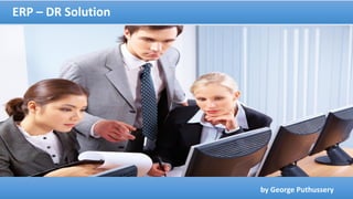 ERP – DR Solution
by George Puthussery
 