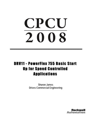 DRV11 - PowerFlex 755 Basic Start 
Up for Speed Controlled 
Applications 
Sharon James 
Drives Commercial Engineering 
 