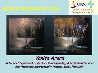 NEWER DIAGNOSTIC TOOL

Vanita Arora

Incharge of Department of Cardiac Electrophysiology & Arrhythmia Services
Max Healthcare Superspeciality Hospital, Saket, New Delhi

 