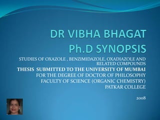 STUDIES OF OXAZOLE , BENZIMIDAZOLE, OXADIAZOLE AND
                               RELATED COMPOUNDS
THESIS SUBMITTED TO THE UNIVERSITY OF MUMBAI
       FOR THE DEGREE OF DOCTOR OF PHILOSOPHY
         FACULTY OF SCIENCE (ORGANIC CHEMISTRY)
                                PATKAR COLLEGE

                                              2008
 