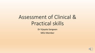 Assessment of Clinical &
Practical skills
Dr Vijayata Sangwan
MEU Member
 