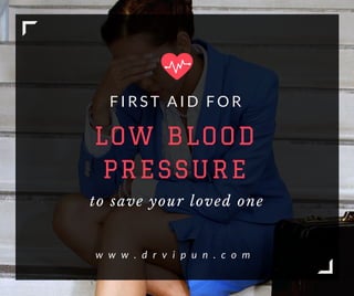 LOW BLOOD
PRESSURE
F I R S T A I D F O R
to save your loved one
w w w . d r v i p u n . c o m
 
