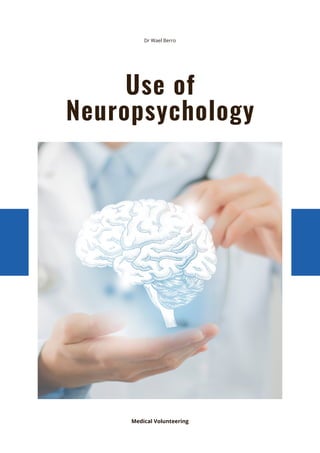 Use of
Neuropsychology
Medical Volunteering
Dr Wael Berro
 