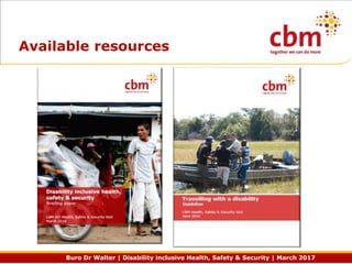 Buro Dr Walter | Disability inclusive Health, Safety & Security | March 2017
Available resources
 