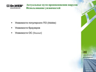 Актуальные пути проникновения вирусов
             Использование уязвимостей




   Уязвимости популярного ПО (Adobe)

   Уязвимости браузеров

   Уязвимости ОС (Stuxnet)
 