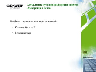 Актуальные пути проникновения вирусов
              Электронная почта



Наиболее популярные цели вирусописателей

  Создание бот-сетей

  Кража паролей
 