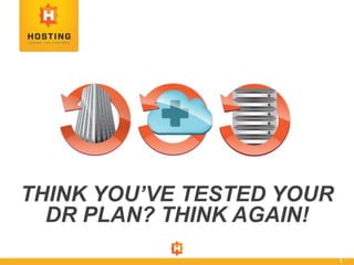 1
THINK YOU’VE TESTED YOUR
DR PLAN? THINK AGAIN!
 