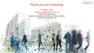 Dr Weisi Guo
weisi.guo@warwick.ac.uk
School of Engineering
Warwick Institute for the Science of Cities (WISC)
University of Warwick, UK
Thank you for Listening
 