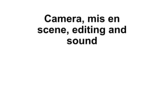 Camera, mis en
scene, editing and
sound

 