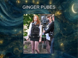 GINGER PUBES
 