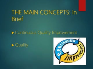 THE MAIN CONCEPTS: In
Brief
 Continuous Quality Improvement
 Quality
 