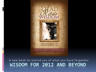 A new book to remind you of what you have forgotten
WISDOM FOR 2012 AND BEYOND
 