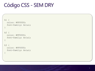 Código CSS - SEM DRY

h1 {
  color: #FF0000;
  font-family: Arial;
}

h2 {
  color: #FF0000;
  font-family: Arial;
}

h3 {
  color: #FF0000;
  font-family: Arial;
}




                        7
 